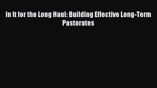In It for the Long Haul: Building Effective Long-Term Pastorates [PDF] Online