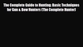 The Complete Guide to Hunting: Basic Techniques for Gun & Bow Hunters (The Complete Hunter)
