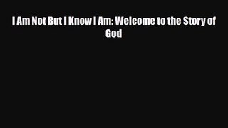 I Am Not But I Know I Am: Welcome to the Story of God [PDF] Online