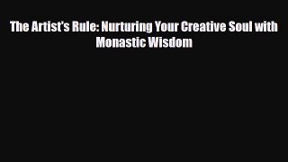 The Artist's Rule: Nurturing Your Creative Soul with Monastic Wisdom [Read] Online