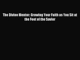 The Divine Mentor: Growing Your Faith as You Sit at the Feet of the Savior [Download] Full