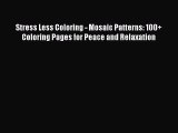 Stress Less Coloring - Mosaic Patterns: 100+ Coloring Pages for Peace and Relaxation [Read]