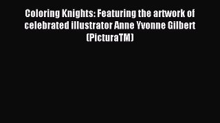 Coloring Knights: Featuring the artwork of celebrated illustrator Anne Yvonne Gilbert (PicturaTM)