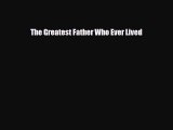 The Greatest Father Who Ever Lived [Read] Online