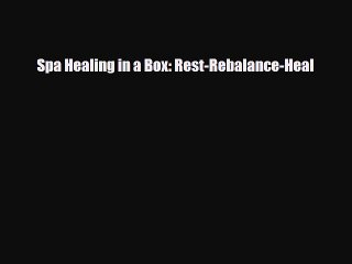 Spa Healing in a Box: Rest-Rebalance-Heal [Read] Full Ebook