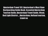 Amsterdam Travel 101. Amsterdam's Must Have Backpacking Guide Book. Essential Amsterdam Tourism
