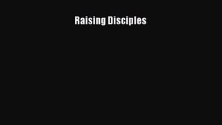 Raising Disciples [Read] Full Ebook
