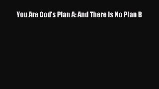 You Are God's Plan A: And There Is No Plan B [Download] Full Ebook