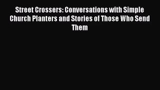 Street Crossers: Conversations with Simple Church Planters and Stories of Those Who Send Them
