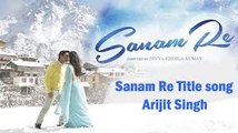 Sanam Re (Title Song) Arijit Singh