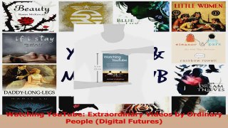 Download  Watching YouTube Extraordinary Videos by Ordinary People Digital Futures PDF Free