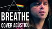 Breathe + Breathe (Reprise) - Pink Floyd (Acoustic Cover)