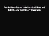 Anti-bullying Action: 100  Practical Ideas and Activities for the Primary Classroom [PDF] Online