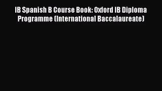 IB Spanish B Course Book: Oxford IB Diploma Programme (International Baccalaureate) [Download]