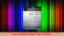 Download  My Mother My Child A Care Giving Daughter Shares Her Emotional Eight Year Journey Ebook Free
