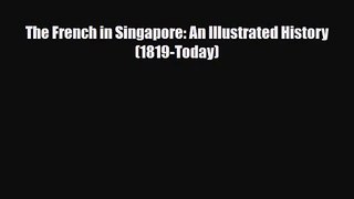 The French in Singapore: An Illustrated History (1819-Today) [Read] Online