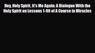 Hey Holy Spirit It's Me Again: A Dialogue With the Holy Spirit on Lessons 1-90 of A Course