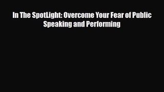 In The SpotLight: Overcome Your Fear of Public Speaking and Performing [PDF] Full Ebook