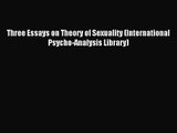 Three Essays on Theory of Sexuality (International Psycho-Analysis Library) [Read] Full Ebook