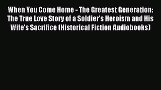 When You Come Home - The Greatest Generation: The True Love Story of a Soldier's Heroism and