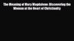 The Meaning of Mary Magdalene: Discovering the Woman at the Heart of Christianity [Download]