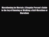 Marathoning for Mortals: A Regular Person's Guide to the Joy of Running or Walking a Half-Marathon