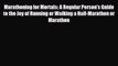 Marathoning for Mortals: A Regular Person's Guide to the Joy of Running or Walking a Half-Marathon