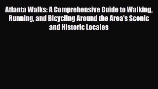 Atlanta Walks: A Comprehensive Guide to Walking Running and Bicycling Around the Area's Scenic