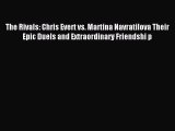 The Rivals: Chris Evert vs. Martina Navratilova Their Epic Duels and Extraordinary Friendshi