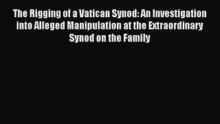 The Rigging of a Vatican Synod: An Investigation into Alleged Manipulation at the Extraordinary