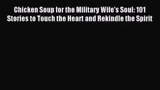 Chicken Soup for the Military Wife's Soul: 101 Stories to Touch the Heart and Rekindle the