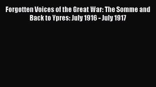 Forgotten Voices of the Great War: The Somme and Back to Ypres: July 1916 - July 1917 [Download]