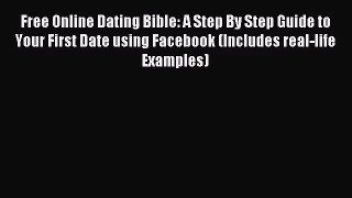 Free Online Dating Bible: A Step By Step Guide to Your First Date using Facebook (Includes
