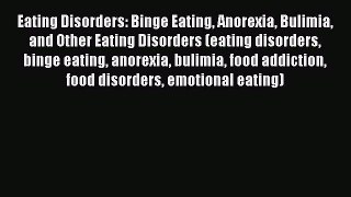Eating Disorders: Binge Eating Anorexia Bulimia and Other Eating Disorders (eating disorders