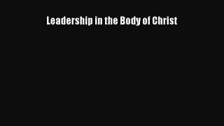 Leadership in the Body of Christ [Read] Full Ebook