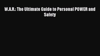 W.A.R.: The Ultimate Guide to Personal POWER and Safety [Read] Online