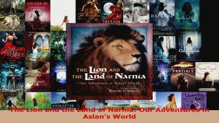 PDF Download  The Lion and the Land of Narnia Our Adventures in Aslans World Read Online