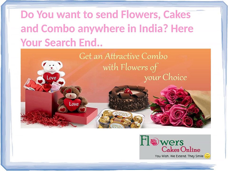 Flowerscakesonline delivers Flowers, Cakes, Chocolates and Combo to your loved one anywhere in India