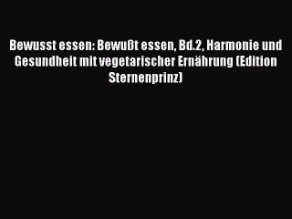 Bewusst essen: Bewußt essen Bd.2 Harmonie und Gesundheit mit vegetarischer Ernährung (Edition