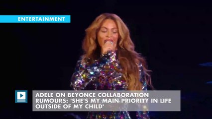 Adele on Beyoncé collaboration rumours: 'She's my main priority in life outside of my child'
