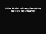 Pickles Relishes & Chutneys: Step-by-Step Recipes for Home Preserving [Read] Full Ebook