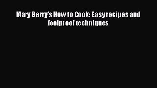 Mary Berry's How to Cook: Easy recipes and foolproof techniques [Read] Full Ebook