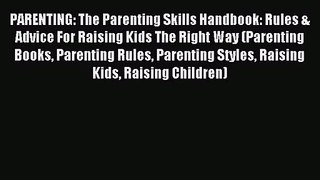 PARENTING: The Parenting Skills Handbook: Rules & Advice For Raising Kids The Right Way (Parenting