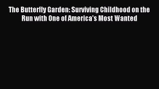 The Butterfly Garden: Surviving Childhood on the Run with One of America's Most Wanted [Download]