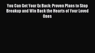 You Can Get Your Ex Back: Proven Plans to Stop Breakup and Win Back the Hearts of Your Loved