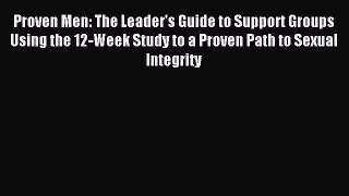 Proven Men: The Leader's Guide to Support Groups Using the 12-Week Study to a Proven Path to