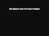 The Almost True Yet False Prophet [Read] Full Ebook