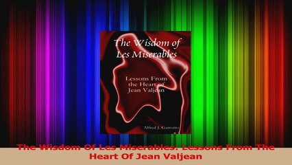 The Wisdom Of Les Miserables Lessons From The Heart Of Jean Valjean Download
