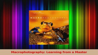 PDF Download  Macrophotography Learning from a Master Read Full Ebook