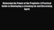 Releasing the Power of the Prophetic: A Practical Guide to Developing a Listening Ear and Discerning